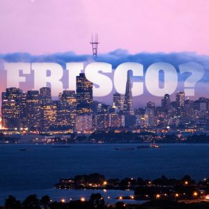 Don’t Call It Frisco!